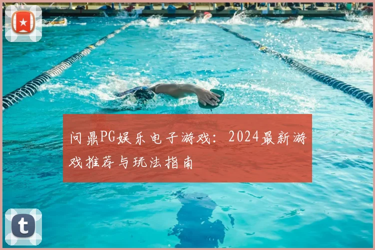 问鼎PG娱乐电子游戏：2024最新游戏推荐与玩法指南