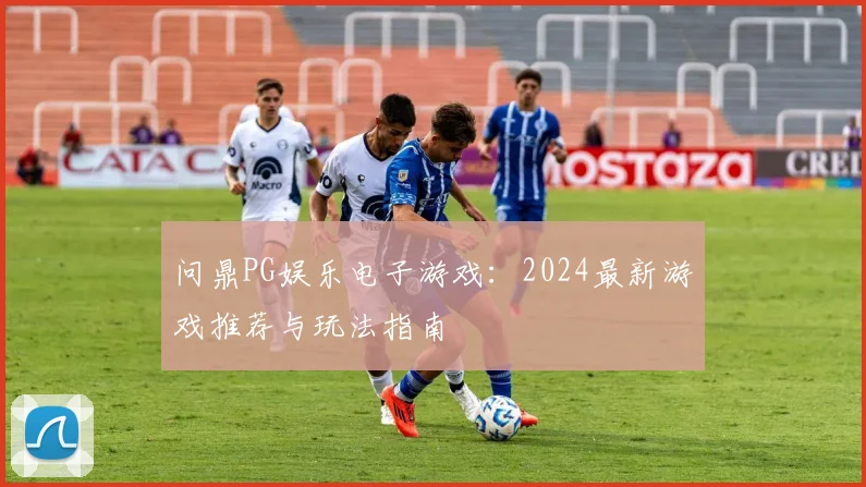 问鼎PG娱乐电子游戏：2024最新游戏推荐与玩法指南