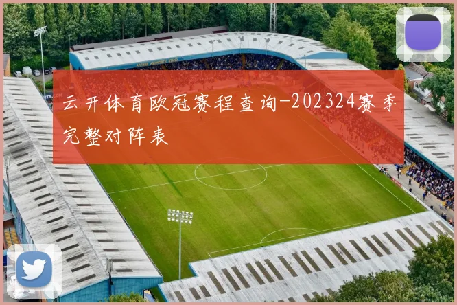 云开体育欧冠赛程查询-202324赛季完整对阵表