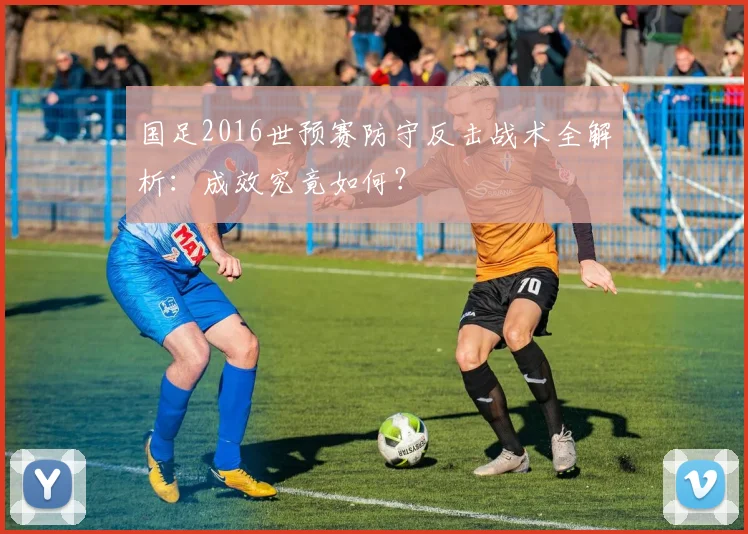 国足2016世预赛防守反击战术全解析：成效究竟如何？